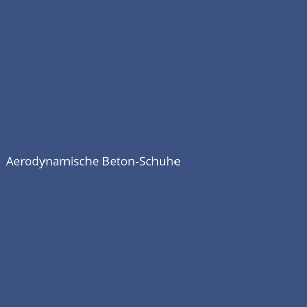 Aerodynamische Beton-Schuhe